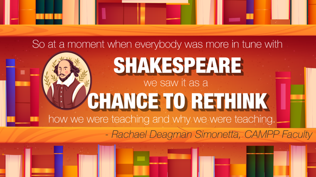 Quote saying "So at a moment when everybody was more in tune with Shakespeare, we saw it as a chance to rethink how we were teaching and why we were teaching," attributed to Rachael Deagman Simonetta, CAMPP Faculty, over background of a bookshelf
